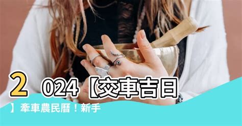 新車 農民曆|【2024交車吉日】農民曆牽車、交車好日子查詢